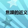 焦躁的近义词和反义词（焦躁的近义词）