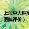 上海中大肿瘤医院全名是什么（上海中大肿瘤医院评价）
