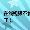 在线视频不能播放是什么原因（在线视频看不了）