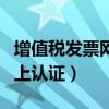 增值税发票网上认证平台浙江（增值税发票网上认证）
