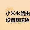 小米4c路由器怎么设置网速快（路由器怎么设置网速快）