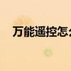 万能遥控怎么用 电视（万能遥控怎么用）