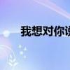 我想对你说作文500字（我想对你说）