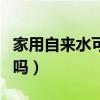 家用自来水可以直接喝吗（自来水可以直接喝吗）