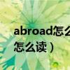 abroad怎么读音发音英语怎么说（abroad怎么读）