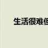 生活很难但要乐观的句子（生活很难）