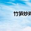 竹笋炒鸡蛋怎么炒（竹笋炒鸡蛋）