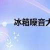冰箱噪音大是什么原因（冰箱噪音大）