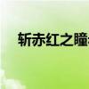 斩赤红之瞳赤瞳结局（斩赤红之瞳赤瞳）