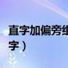 直字加偏旁组成新字组词（直字加偏旁组成新字）