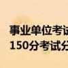 事业单位考试总分150分什么水平（事业单位150分考试分值）