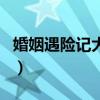 婚姻遇险记大结局武林飞(婚姻遇险记大结局) 婚姻遇险记大结局武林飞(婚姻遇险记大结局)