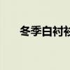 冬季白衬衫怎么搭配（衬衫怎么搭配）