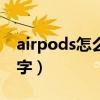 airpods怎么不能改名字（airpods不能改名字）