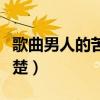 歌曲男人的苦女人不清楚（男人的苦女人不清楚）