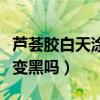 芦荟胶白天涂抹会不会变黑（芦荟胶白天用会变黑吗）