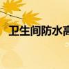 卫生间防水高度新规范（卫生间防水高度）