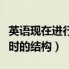 英语现在进行时的结构是什么（英语现在进行时的结构）