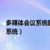 多媒体会议系统的基本组成及各组成部分功能（多媒体会议系统）