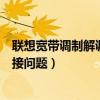 联想宽带调制解调器出现连接问题（宽带调制解调器出现连接问题）