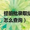 提前批录取结果怎么查询啊（提前批录取结果怎么查询）