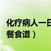 化疗病人一日三餐食谱窍门（化疗病人一日三餐食谱）