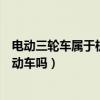 电动三轮车属于机动车吗需要驾驶证吗（电动三轮车属于机动车吗）