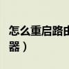 怎么重启路由器恢复出厂设置（怎么重启路由器）