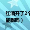 红酒开了2个月还能喝吗（红酒开瓶2个月还能喝吗）