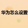 华为怎么设置情景（华为手机情景设置在哪）