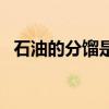石油的分馏是什么变化（分馏是什么变化）