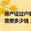 房产证过户需要多少钱130平方（房产证过户需要多少钱）