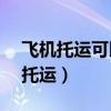 飞机托运可以带100ml以上的液体吗（飞机托运）