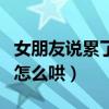 女朋友说累了怎么高情商回复（女朋友说累了怎么哄）
