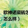欧神诺瓷砖怎么样属于什么牌子（欧神诺瓷砖怎么样）