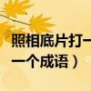 照相底片打一个成语是什么成语（照相底片打一个成语）