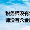 税务师没有含金量了 涉税鉴证放开了（税务师没有含金量了）