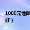 1000元地摊卖什么好（一千元摆地摊卖什么好）