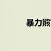 暴力熊官网电话（暴力熊官网）