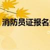消防员证报名条件重庆（消防员证报名条件）