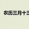农历三月十三阳历是多少（农历三月十四）