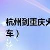 杭州到重庆火车票查询时刻表（杭州到重庆火车）