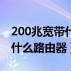 200兆宽带什么路由器能跑满（200兆宽带用什么路由器）