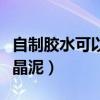 自制胶水可以做水晶泥吗（自制胶水可以做水晶泥）