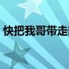 快把我哥带走时秒身世（快把我哥带走时秒）