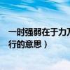 一时强弱在于力万古胜负在于理（有理走遍天下无理寸步难行的意思）