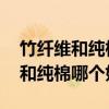 竹纤维和纯棉哪个好为什么?(转载)（竹纤维和纯棉哪个好）