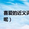 喜爱的近义词是是什么（喜爱的近义词是什么呢）
