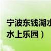 宁波东钱湖水上乐园为什么停业（宁波东钱湖水上乐园）