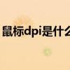 鼠标dpi是什么意思键（鼠标dpi是什么意思）